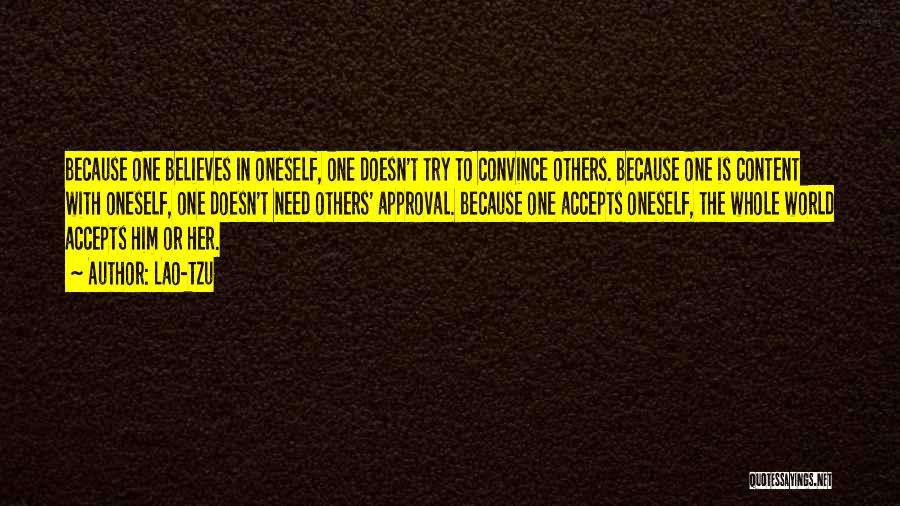 Lao-Tzu Quotes: Because One Believes In Oneself, One Doesn't Try To Convince Others. Because One Is Content With Oneself, One Doesn't Need