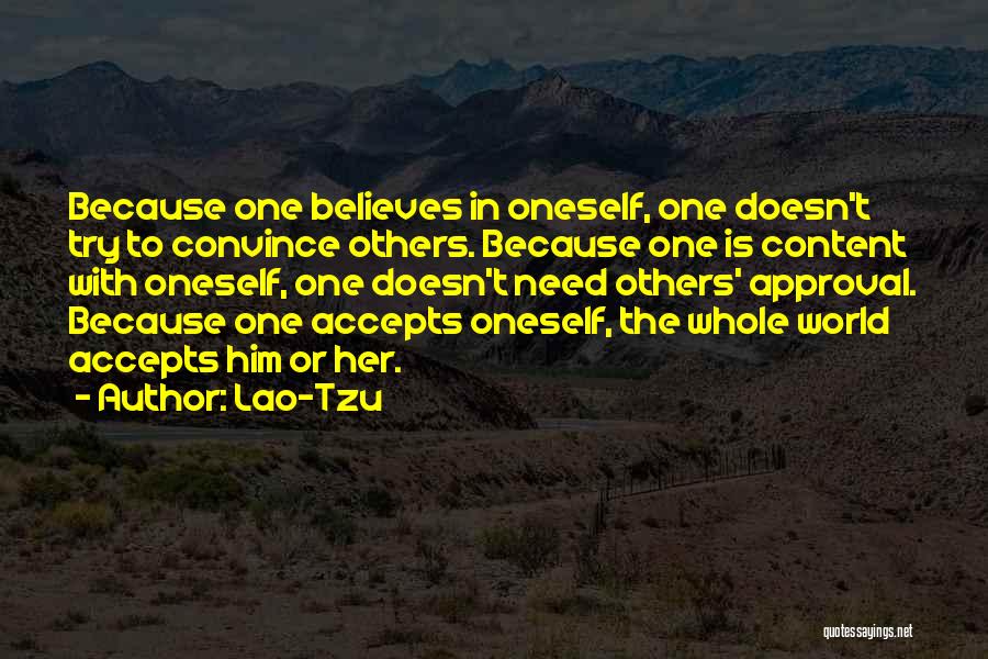 Lao-Tzu Quotes: Because One Believes In Oneself, One Doesn't Try To Convince Others. Because One Is Content With Oneself, One Doesn't Need
