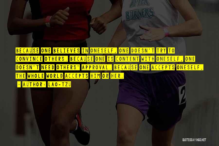 Lao-Tzu Quotes: Because One Believes In Oneself, One Doesn't Try To Convince Others. Because One Is Content With Oneself, One Doesn't Need