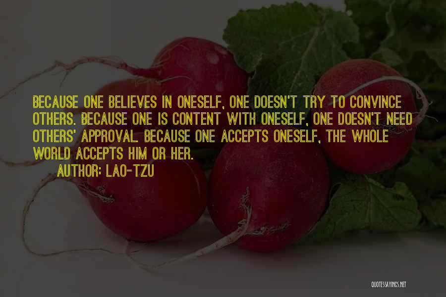 Lao-Tzu Quotes: Because One Believes In Oneself, One Doesn't Try To Convince Others. Because One Is Content With Oneself, One Doesn't Need