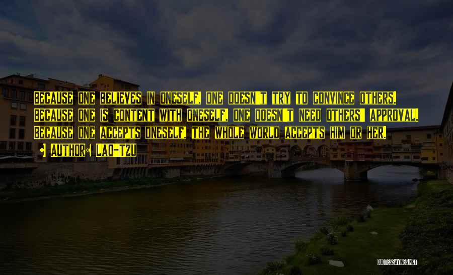 Lao-Tzu Quotes: Because One Believes In Oneself, One Doesn't Try To Convince Others. Because One Is Content With Oneself, One Doesn't Need