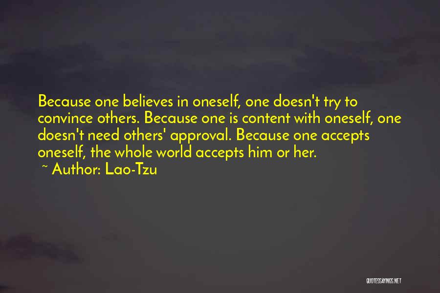 Lao-Tzu Quotes: Because One Believes In Oneself, One Doesn't Try To Convince Others. Because One Is Content With Oneself, One Doesn't Need