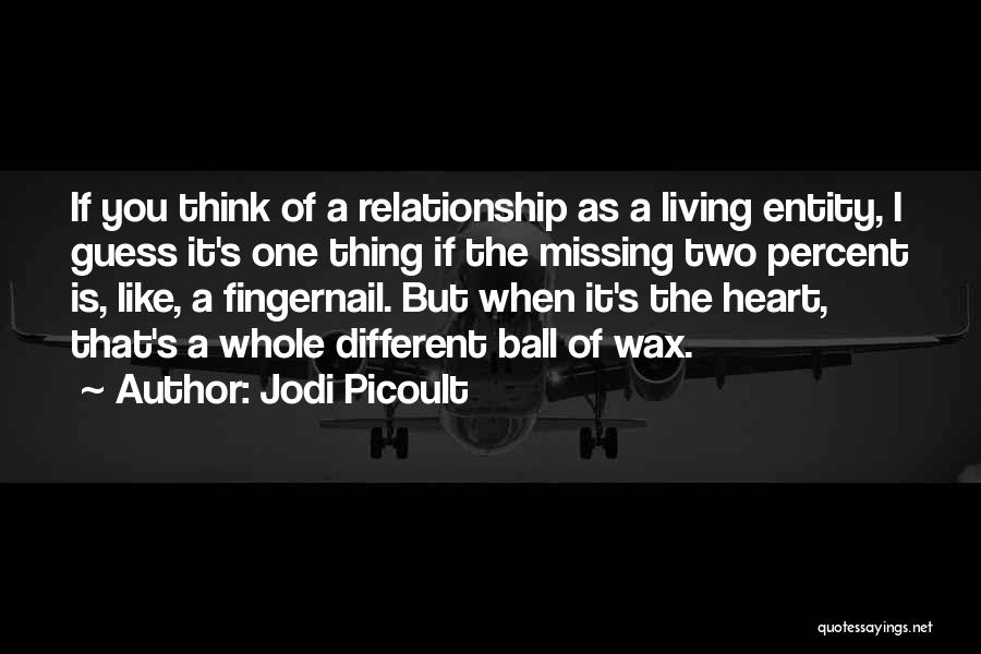 Jodi Picoult Quotes: If You Think Of A Relationship As A Living Entity, I Guess It's One Thing If The Missing Two Percent