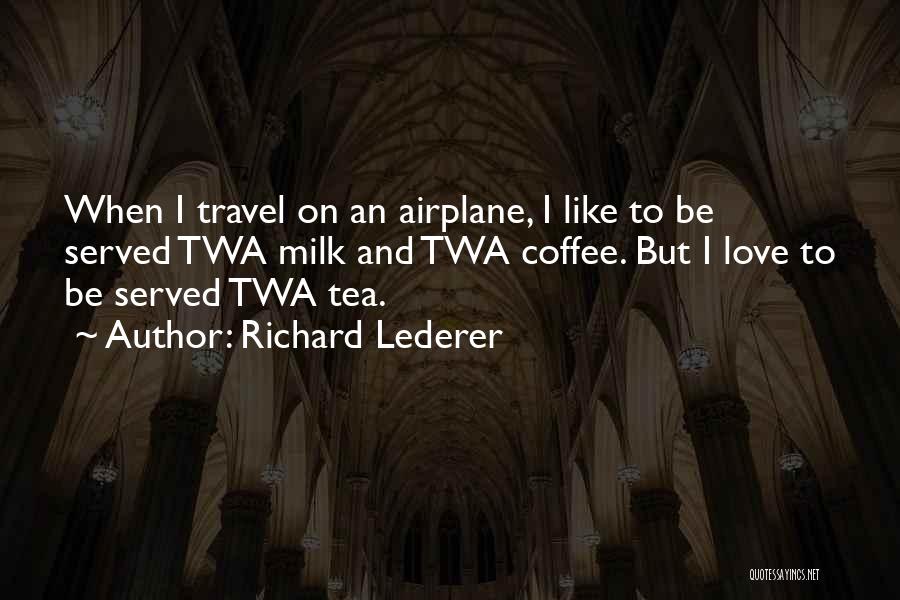 Richard Lederer Quotes: When I Travel On An Airplane, I Like To Be Served Twa Milk And Twa Coffee. But I Love To