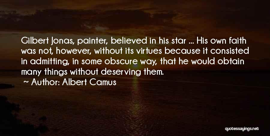 Albert Camus Quotes: Gilbert Jonas, Painter, Believed In His Star ... His Own Faith Was Not, However, Without Its Virtues Because It Consisted