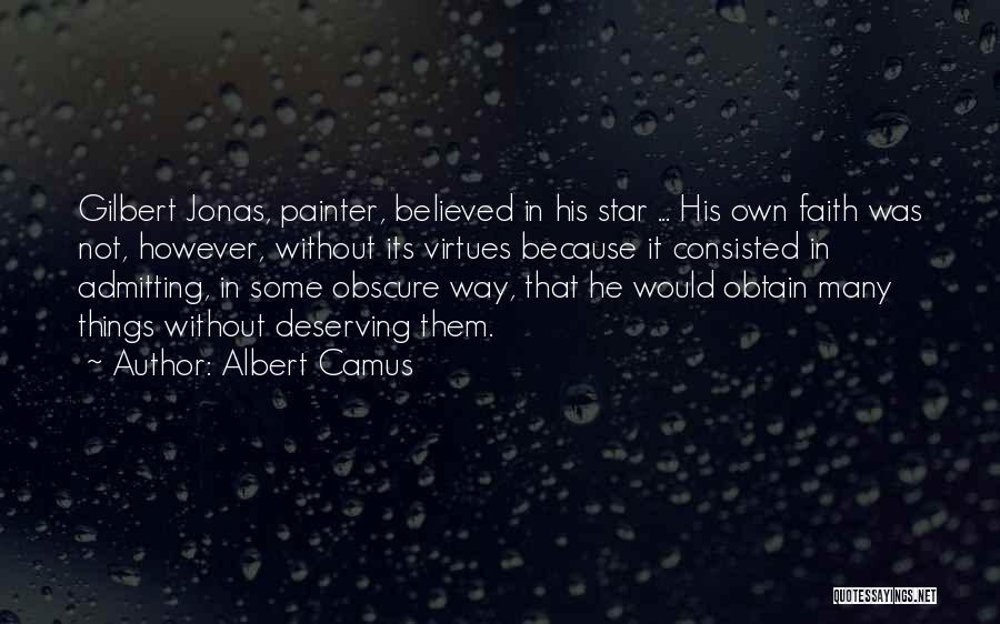 Albert Camus Quotes: Gilbert Jonas, Painter, Believed In His Star ... His Own Faith Was Not, However, Without Its Virtues Because It Consisted