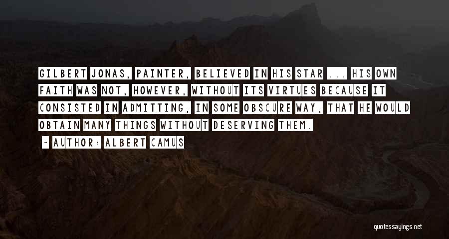 Albert Camus Quotes: Gilbert Jonas, Painter, Believed In His Star ... His Own Faith Was Not, However, Without Its Virtues Because It Consisted