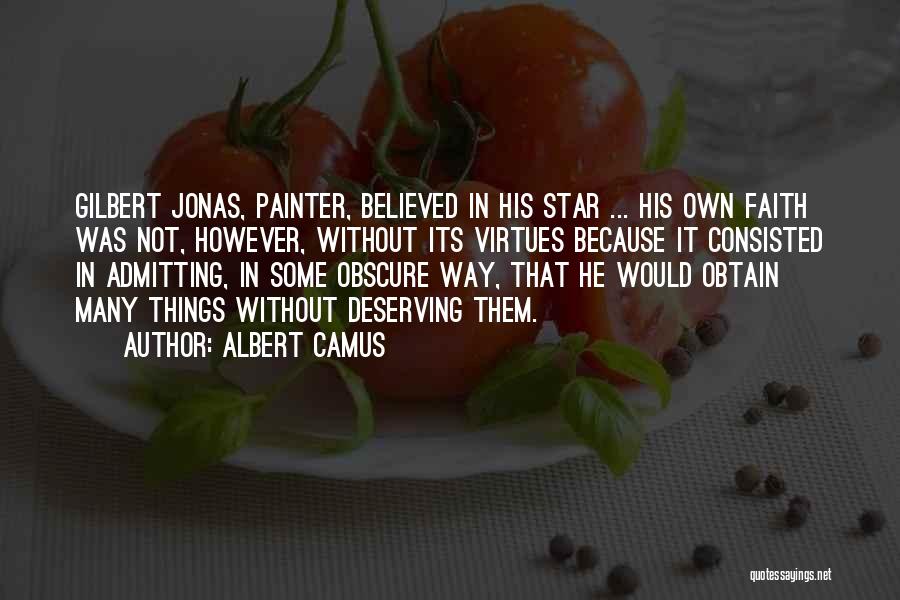 Albert Camus Quotes: Gilbert Jonas, Painter, Believed In His Star ... His Own Faith Was Not, However, Without Its Virtues Because It Consisted
