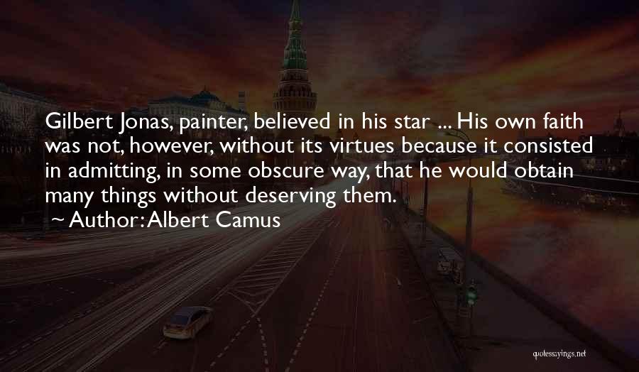 Albert Camus Quotes: Gilbert Jonas, Painter, Believed In His Star ... His Own Faith Was Not, However, Without Its Virtues Because It Consisted