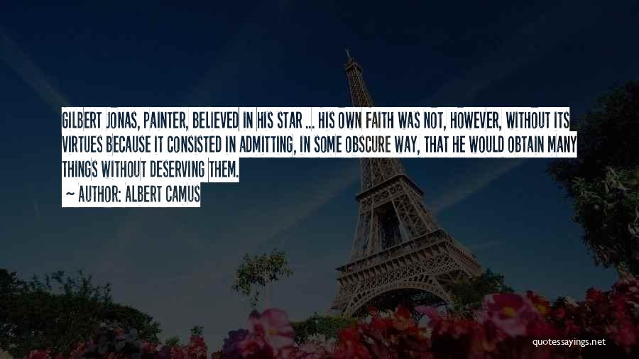 Albert Camus Quotes: Gilbert Jonas, Painter, Believed In His Star ... His Own Faith Was Not, However, Without Its Virtues Because It Consisted