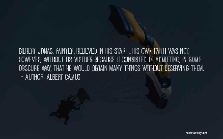 Albert Camus Quotes: Gilbert Jonas, Painter, Believed In His Star ... His Own Faith Was Not, However, Without Its Virtues Because It Consisted