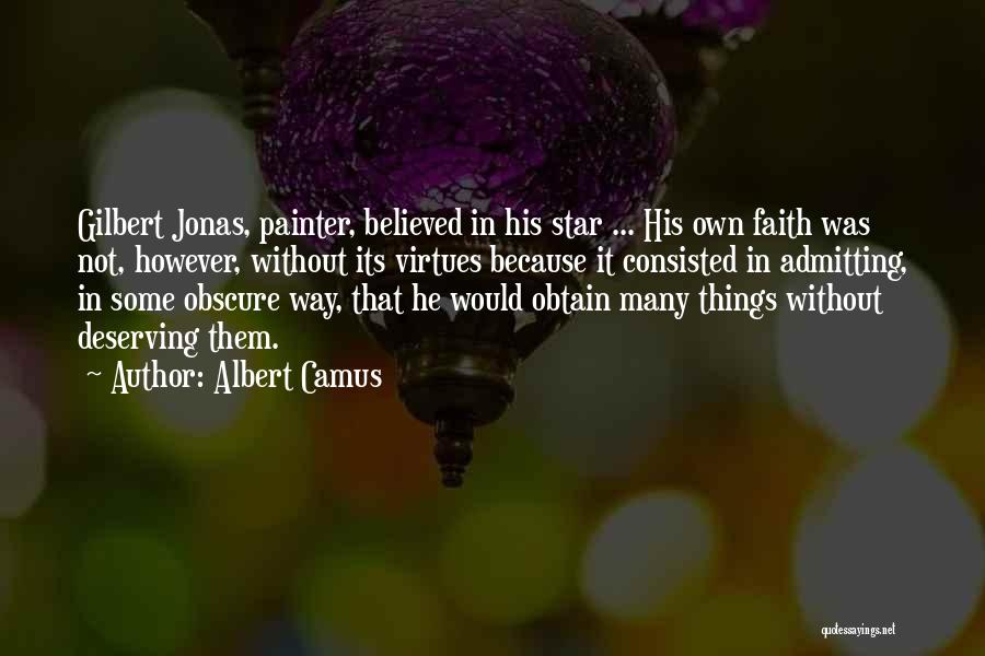 Albert Camus Quotes: Gilbert Jonas, Painter, Believed In His Star ... His Own Faith Was Not, However, Without Its Virtues Because It Consisted