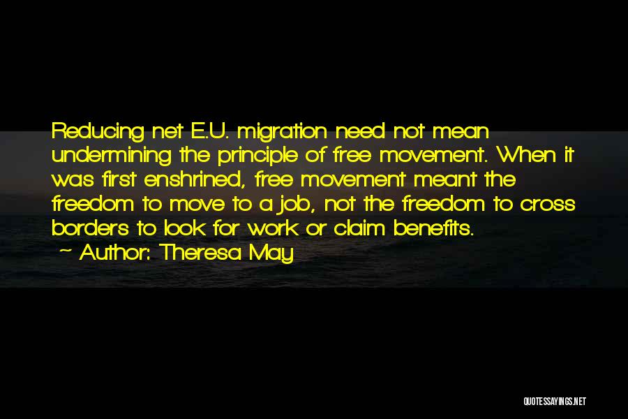 Theresa May Quotes: Reducing Net E.u. Migration Need Not Mean Undermining The Principle Of Free Movement. When It Was First Enshrined, Free Movement