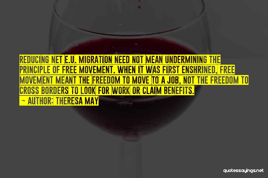 Theresa May Quotes: Reducing Net E.u. Migration Need Not Mean Undermining The Principle Of Free Movement. When It Was First Enshrined, Free Movement