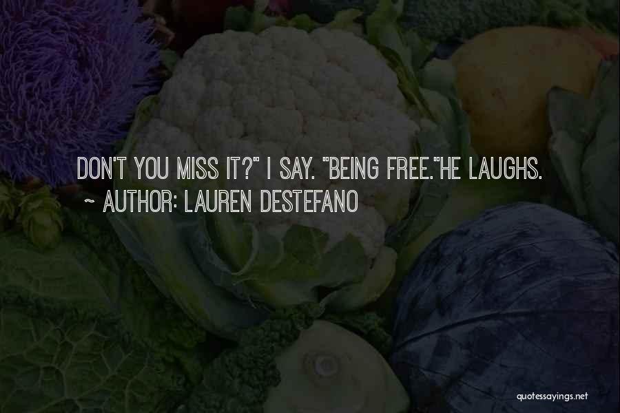 Lauren DeStefano Quotes: Don't You Miss It? I Say. Being Free.he Laughs.