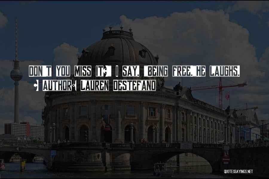 Lauren DeStefano Quotes: Don't You Miss It? I Say. Being Free.he Laughs.