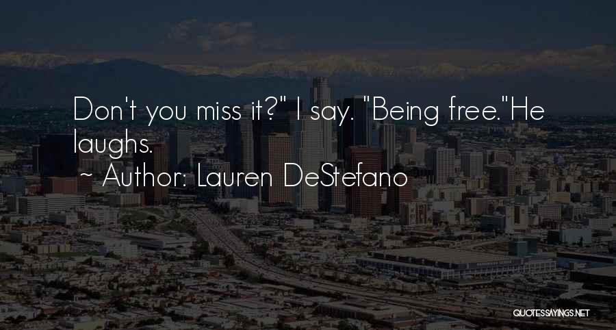 Lauren DeStefano Quotes: Don't You Miss It? I Say. Being Free.he Laughs.