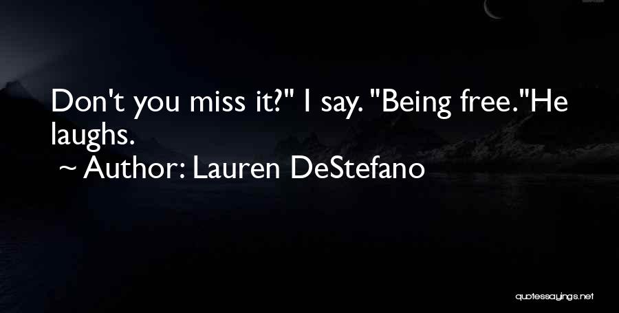 Lauren DeStefano Quotes: Don't You Miss It? I Say. Being Free.he Laughs.