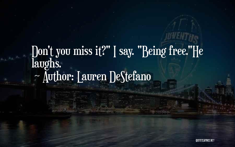 Lauren DeStefano Quotes: Don't You Miss It? I Say. Being Free.he Laughs.