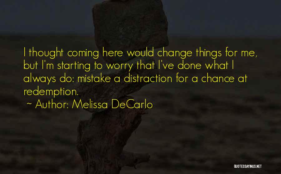 Melissa DeCarlo Quotes: I Thought Coming Here Would Change Things For Me, But I'm Starting To Worry That I've Done What I Always