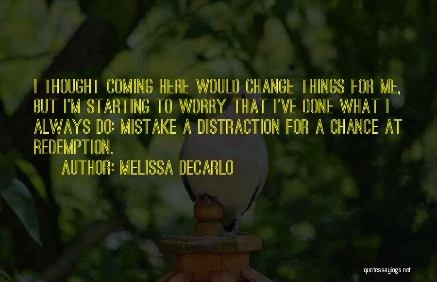 Melissa DeCarlo Quotes: I Thought Coming Here Would Change Things For Me, But I'm Starting To Worry That I've Done What I Always