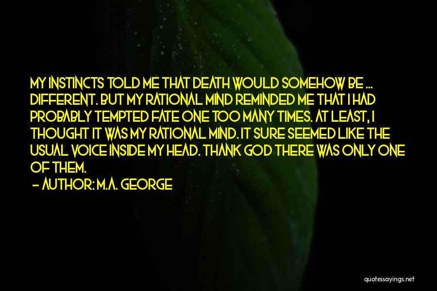 M.A. George Quotes: My Instincts Told Me That Death Would Somehow Be ... Different. But My Rational Mind Reminded Me That I Had
