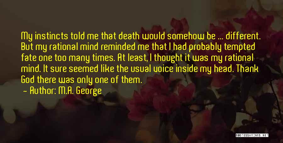 M.A. George Quotes: My Instincts Told Me That Death Would Somehow Be ... Different. But My Rational Mind Reminded Me That I Had