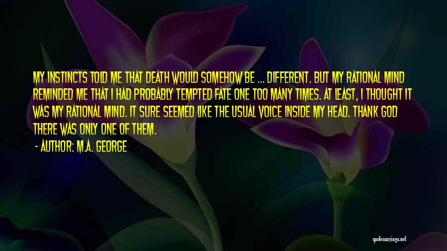 M.A. George Quotes: My Instincts Told Me That Death Would Somehow Be ... Different. But My Rational Mind Reminded Me That I Had