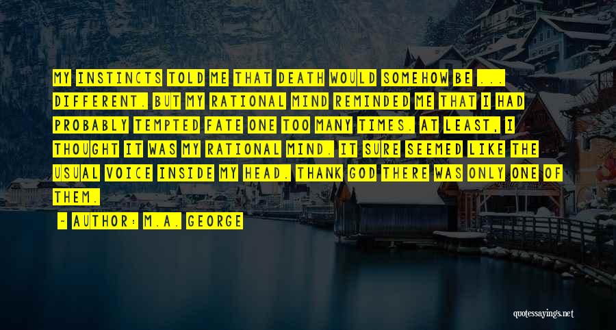 M.A. George Quotes: My Instincts Told Me That Death Would Somehow Be ... Different. But My Rational Mind Reminded Me That I Had