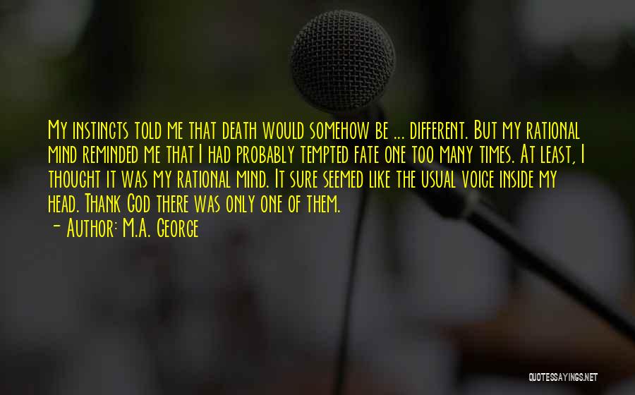 M.A. George Quotes: My Instincts Told Me That Death Would Somehow Be ... Different. But My Rational Mind Reminded Me That I Had