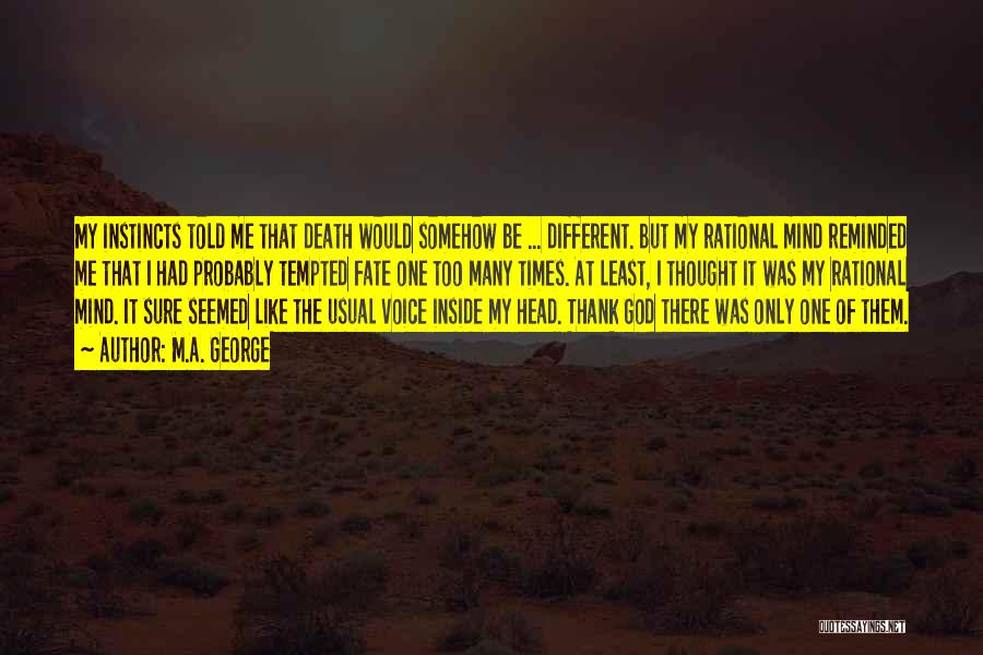 M.A. George Quotes: My Instincts Told Me That Death Would Somehow Be ... Different. But My Rational Mind Reminded Me That I Had