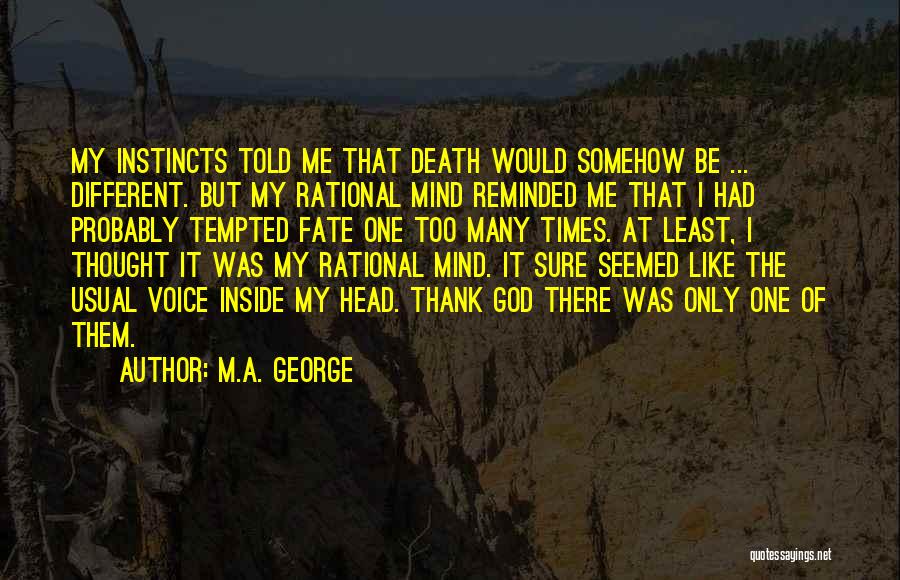 M.A. George Quotes: My Instincts Told Me That Death Would Somehow Be ... Different. But My Rational Mind Reminded Me That I Had