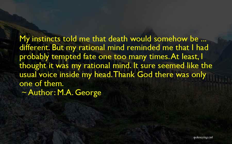 M.A. George Quotes: My Instincts Told Me That Death Would Somehow Be ... Different. But My Rational Mind Reminded Me That I Had