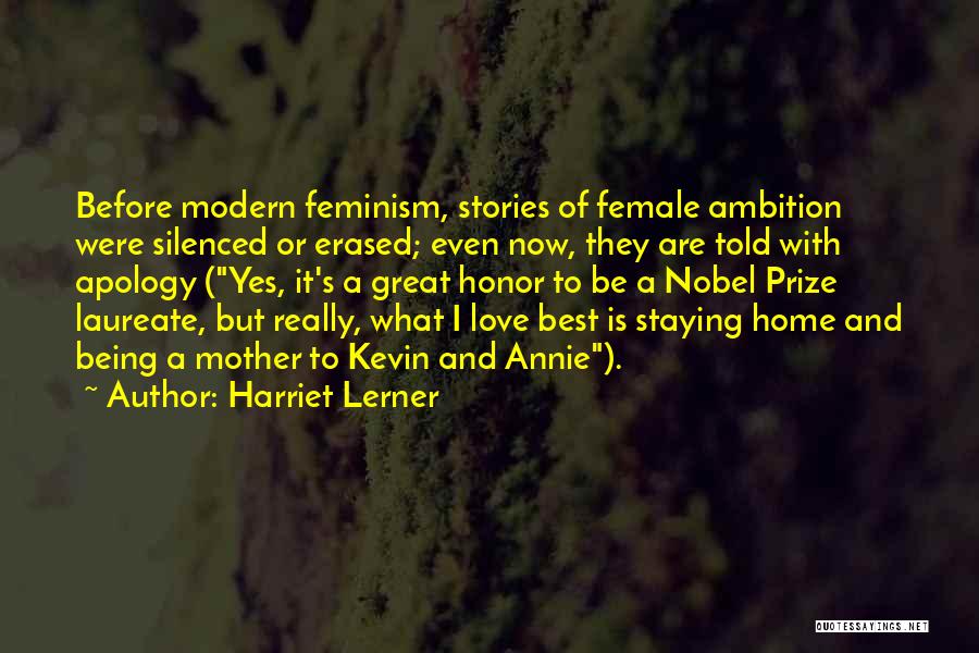 Harriet Lerner Quotes: Before Modern Feminism, Stories Of Female Ambition Were Silenced Or Erased; Even Now, They Are Told With Apology (yes, It's