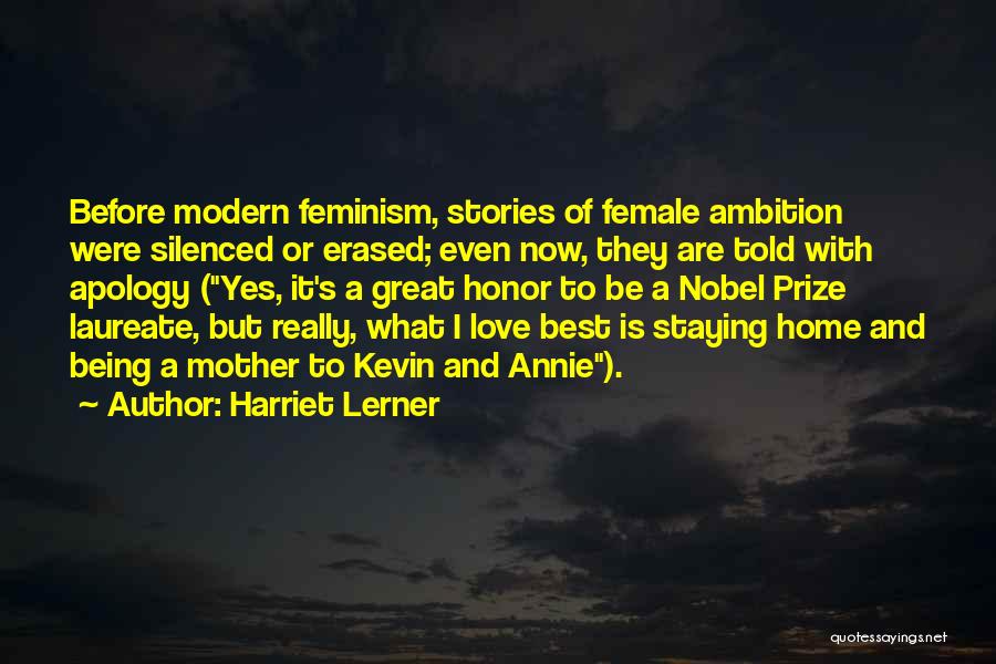 Harriet Lerner Quotes: Before Modern Feminism, Stories Of Female Ambition Were Silenced Or Erased; Even Now, They Are Told With Apology (yes, It's