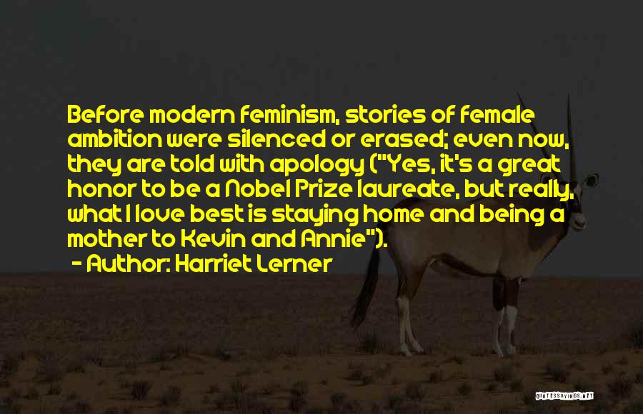 Harriet Lerner Quotes: Before Modern Feminism, Stories Of Female Ambition Were Silenced Or Erased; Even Now, They Are Told With Apology (yes, It's