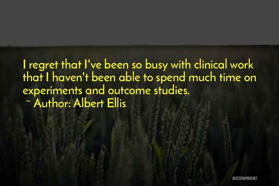 Albert Ellis Quotes: I Regret That I've Been So Busy With Clinical Work That I Haven't Been Able To Spend Much Time On