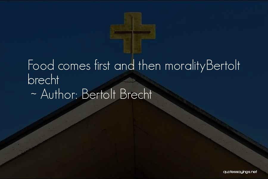 Bertolt Brecht Quotes: Food Comes First And Then Moralitybertolt Brecht
