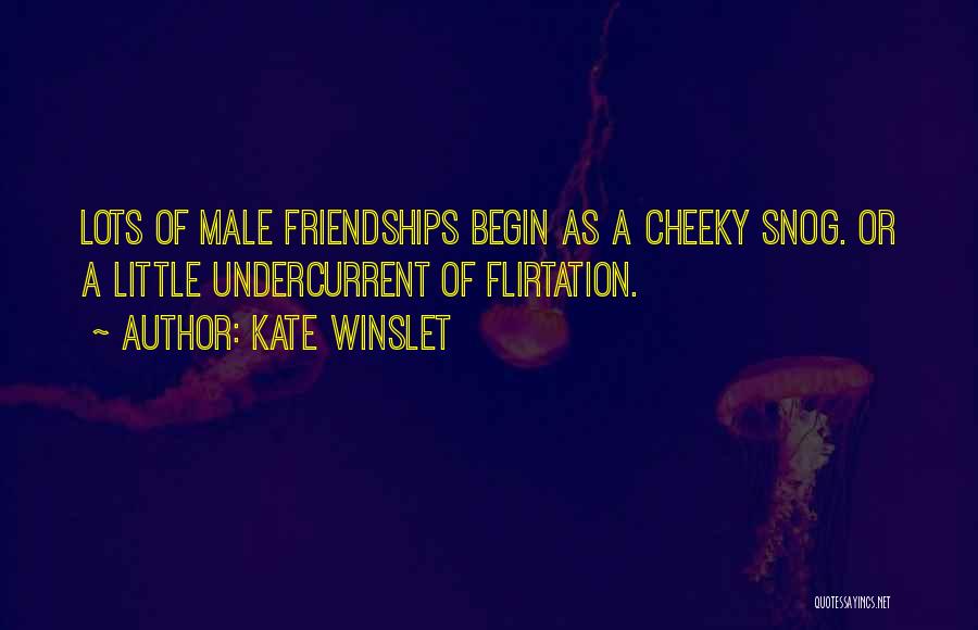 Kate Winslet Quotes: Lots Of Male Friendships Begin As A Cheeky Snog. Or A Little Undercurrent Of Flirtation.