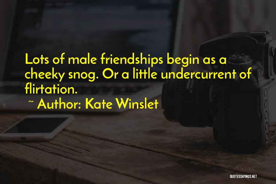 Kate Winslet Quotes: Lots Of Male Friendships Begin As A Cheeky Snog. Or A Little Undercurrent Of Flirtation.