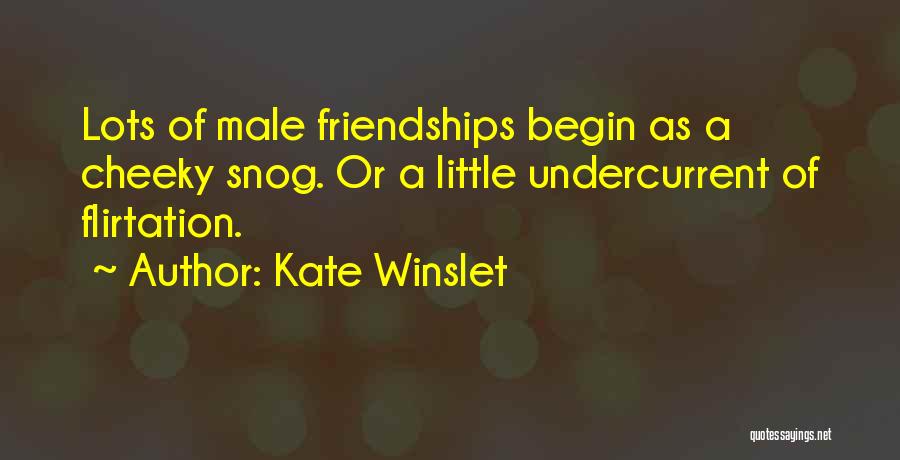 Kate Winslet Quotes: Lots Of Male Friendships Begin As A Cheeky Snog. Or A Little Undercurrent Of Flirtation.