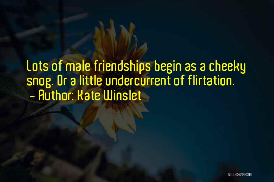 Kate Winslet Quotes: Lots Of Male Friendships Begin As A Cheeky Snog. Or A Little Undercurrent Of Flirtation.