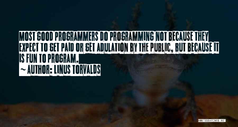 Linus Torvalds Quotes: Most Good Programmers Do Programming Not Because They Expect To Get Paid Or Get Adulation By The Public, But Because