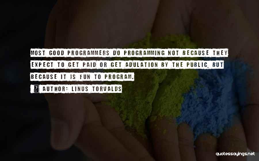 Linus Torvalds Quotes: Most Good Programmers Do Programming Not Because They Expect To Get Paid Or Get Adulation By The Public, But Because