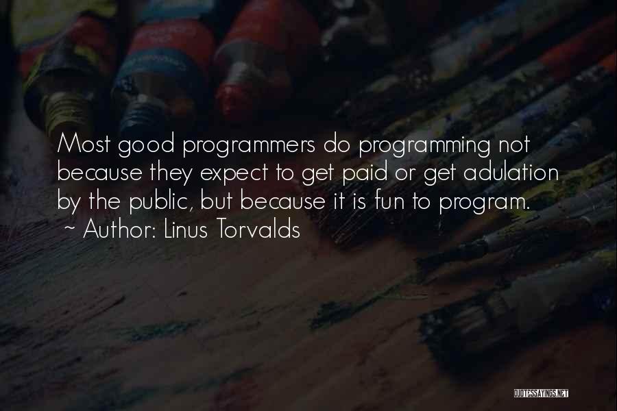 Linus Torvalds Quotes: Most Good Programmers Do Programming Not Because They Expect To Get Paid Or Get Adulation By The Public, But Because