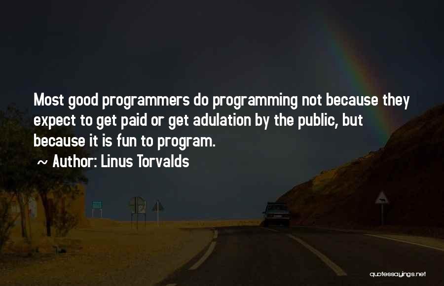 Linus Torvalds Quotes: Most Good Programmers Do Programming Not Because They Expect To Get Paid Or Get Adulation By The Public, But Because