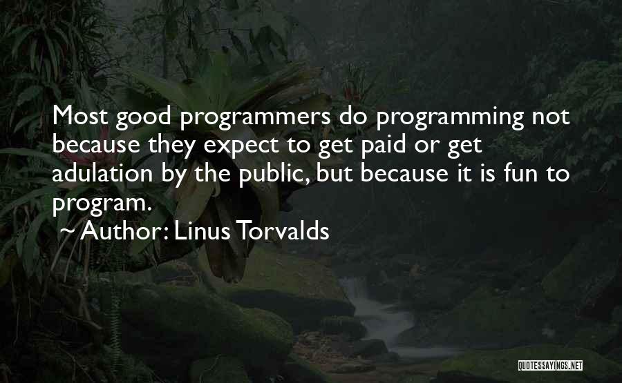 Linus Torvalds Quotes: Most Good Programmers Do Programming Not Because They Expect To Get Paid Or Get Adulation By The Public, But Because