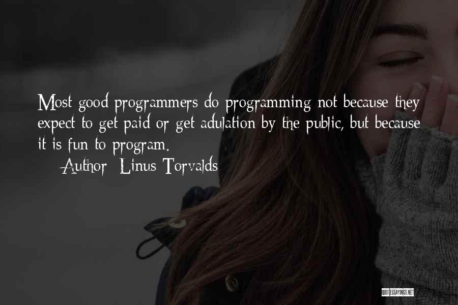 Linus Torvalds Quotes: Most Good Programmers Do Programming Not Because They Expect To Get Paid Or Get Adulation By The Public, But Because