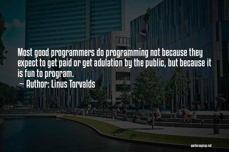 Linus Torvalds Quotes: Most Good Programmers Do Programming Not Because They Expect To Get Paid Or Get Adulation By The Public, But Because