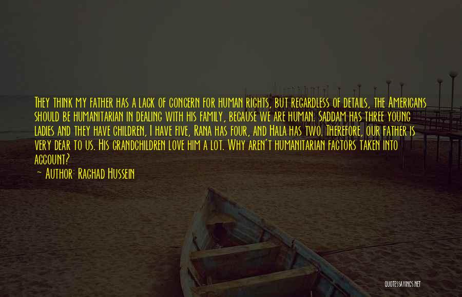 Raghad Hussein Quotes: They Think My Father Has A Lack Of Concern For Human Rights, But Regardless Of Details, The Americans Should Be